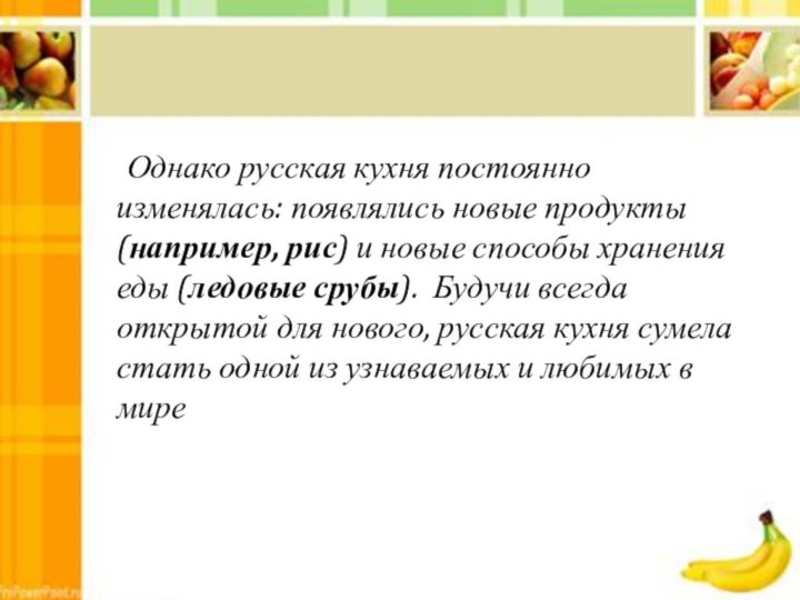 Однако русская кухня постоянно изменялась: появлялись новые продукты (например, рис) и новые