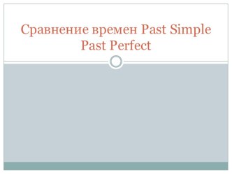 Сравнение времен Past Simple Past Perfect