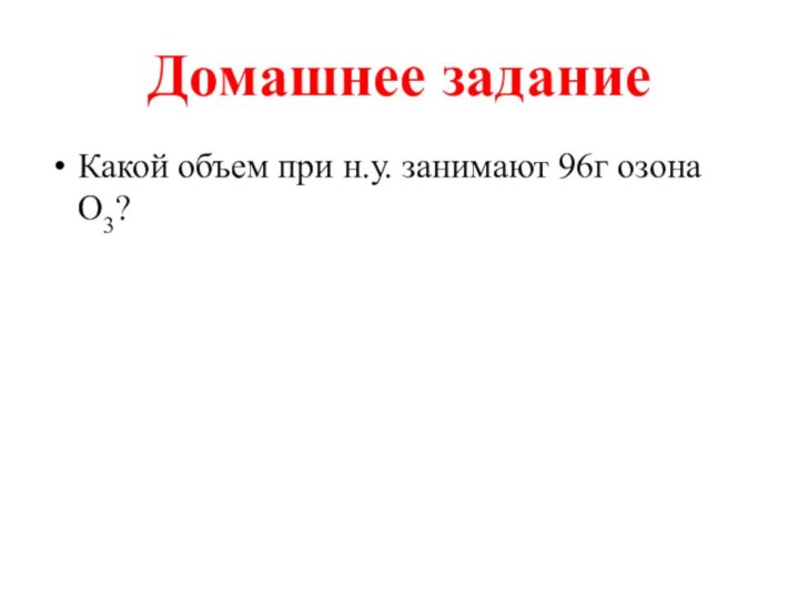 Домашнее заданиеКакой объем при н.у. занимают 96г озона О3?