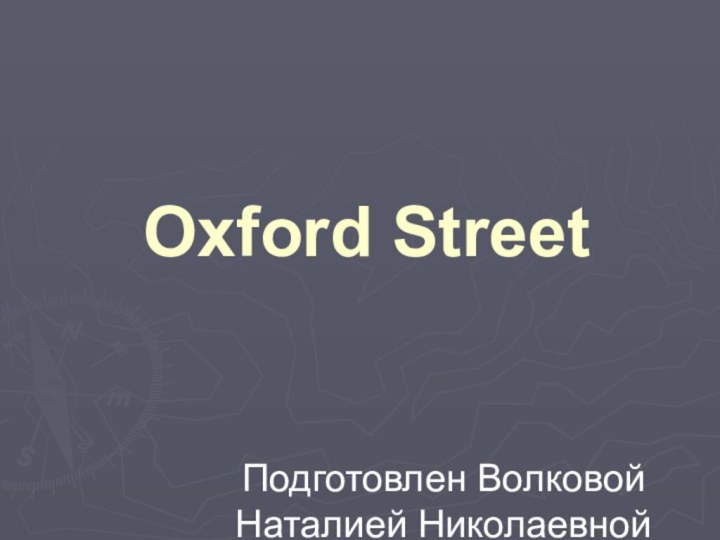 Oxford StreetПодготовлен Волковой Наталией Николаевной учителем МАОУ СОШ 68 Города Тюмени