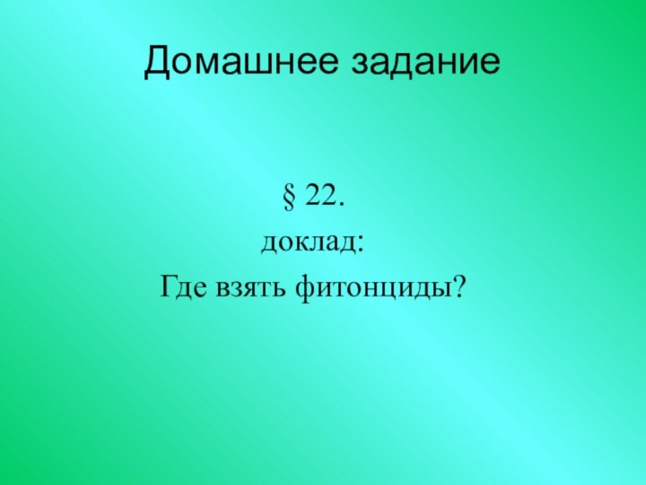 Домашнее задание§ 22. доклад: Где взять фитонциды?