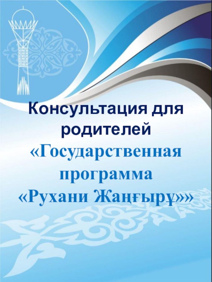 Консультация для родителей «Государственная программа  «Рухани Жаңғырұ»»