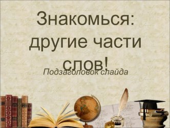 Презентация к уроку русского языка: Знакомься. Другие части слов