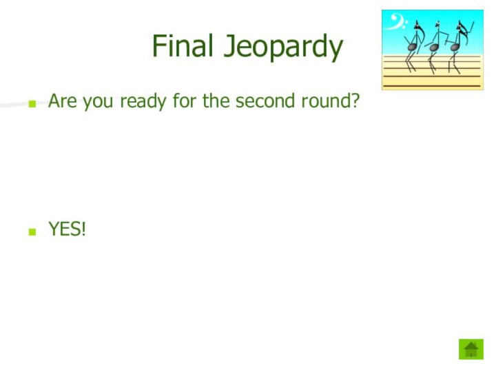 Final JeopardyAre you ready for the second round?YES!