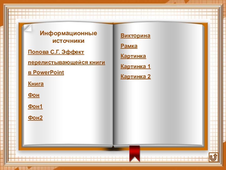 Попова С.Г. Эффект перелистывающейся книги в PowerPointКнига ФонФон1Фон2Информационные  источникиВикторинаРамкаКартинкаКартинка 1Картинка 2