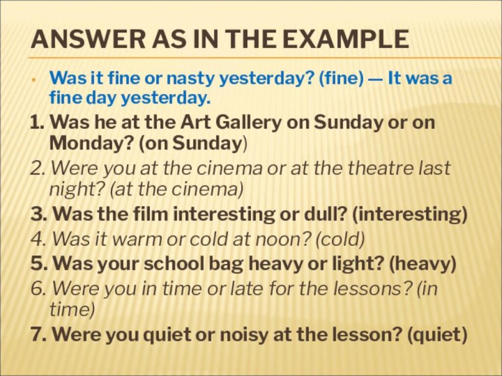 ANSWER AS IN THE EXAMPLEWas it fine or nasty yesterday? (fine) —