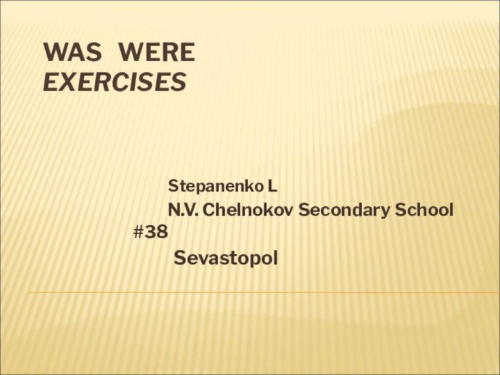 WAS  WERE EXERCISES      Stepanenko L