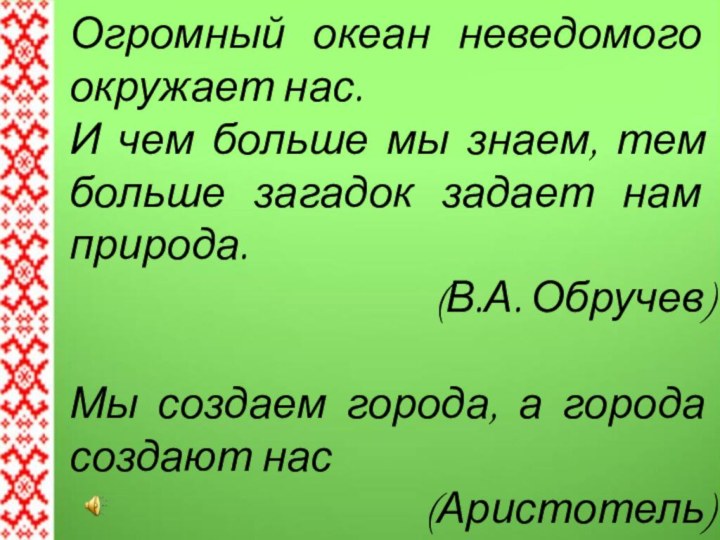 Огромный океан неведомого окружает нас. И чем больше мы знаем, тем больше