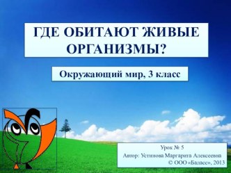 Презентация по окружающему миру Где обитают живые организмы?