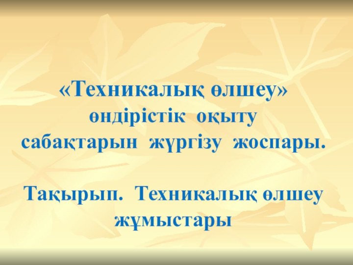 «Техникалық өлшеу»  өндірістік оқыту сабақтарын жүргізу жоспары.   Тақырып. Техникалық өлшеу жұмыстары