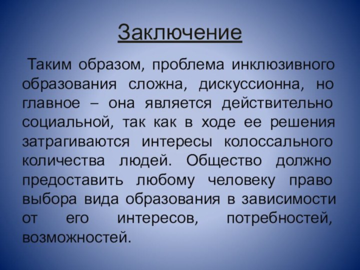 Заключение Таким образом, проблема инклюзивного образования сложна, дискуссионна, но главное – она