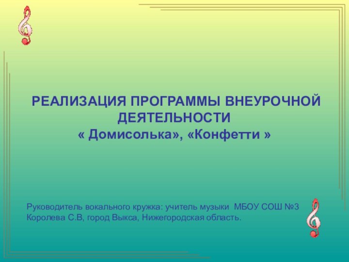 РЕАЛИЗАЦИЯ ПРОГРАММЫ ВНЕУРОЧНОЙ ДЕЯТЕЛЬНОСТИ « Домисолька», «Конфетти »Руководитель вокального кружка: учитель музыки