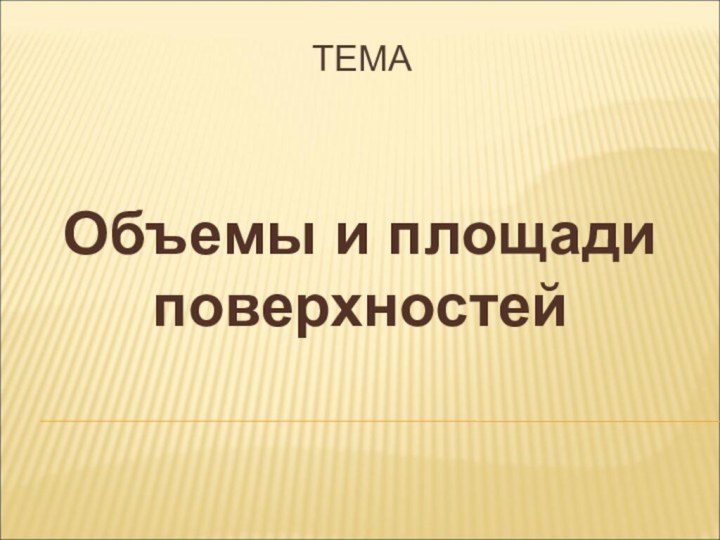 ТЕМАОбъемы и площади поверхностей