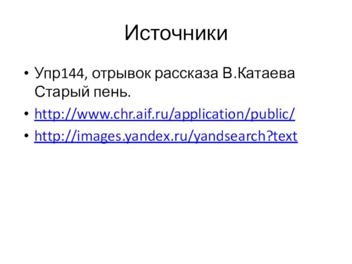 ИсточникиУпр144, отрывок рассказа В.Катаева Старый пень.http://www.chr.aif.ru/application/public/http://images.yandex.ru/yandsearch?text