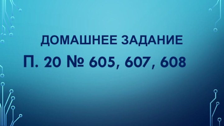 Домашнее заданиеП. 20 № 605, 607, 608