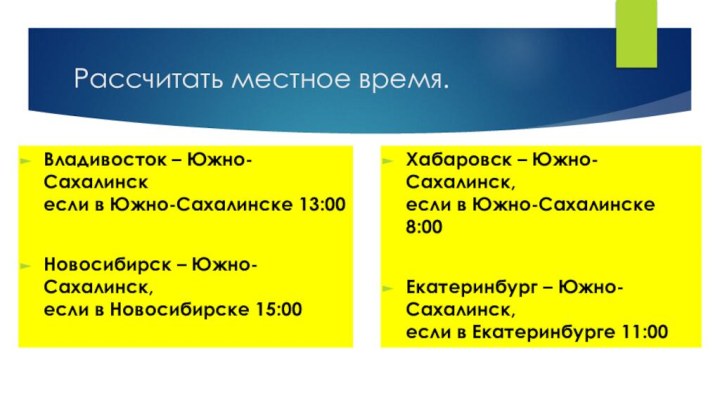 Рассчитать местное время.Владивосток – Южно-Сахалинск если в Южно-Сахалинске 13:00Новосибирск – Южно-Сахалинск, если