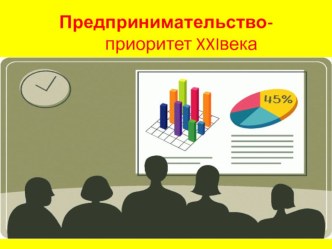 Презентация  Предпринимательство -приоритет 21 века