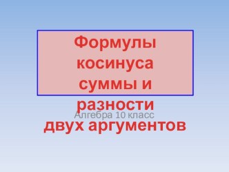 Презентация к уроку  Косинус суммы и разности углов