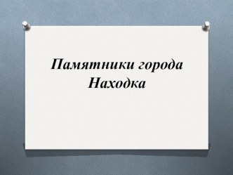 Презентация по окружающему миру Памятники города Находка