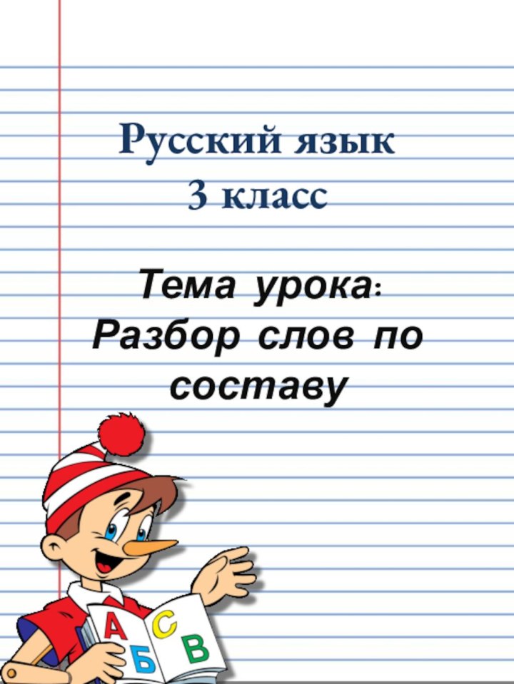 Русский язык  3 классТема урока: Разбор слов по составу