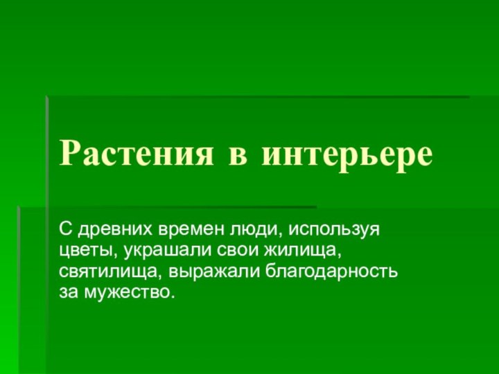 Растения в интерьереС древних времен люди, используя цветы, украшали свои жилища, святилища, выражали благодарность за мужество.