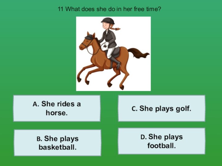 A. She rides a horse.D. She plays football.C. She plays golf.B. She
