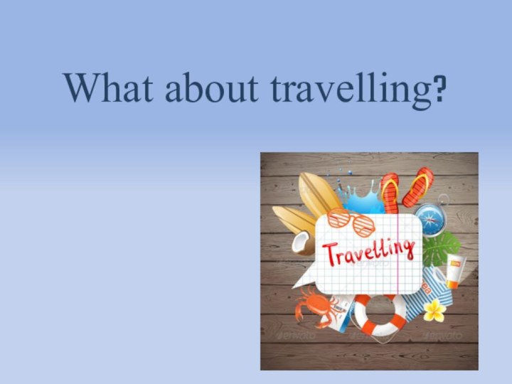 What about travelling?