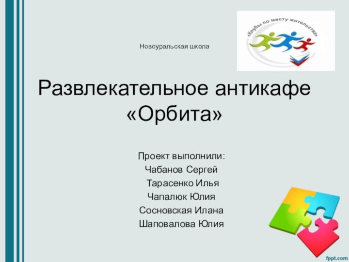 Новоуральская школа    Развлекательное антикафе «Орбита»Проект выполнили: Чабанов Сергей Тарасенко