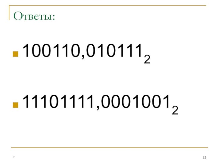 Ответы:100110,010111211101111,00010012*