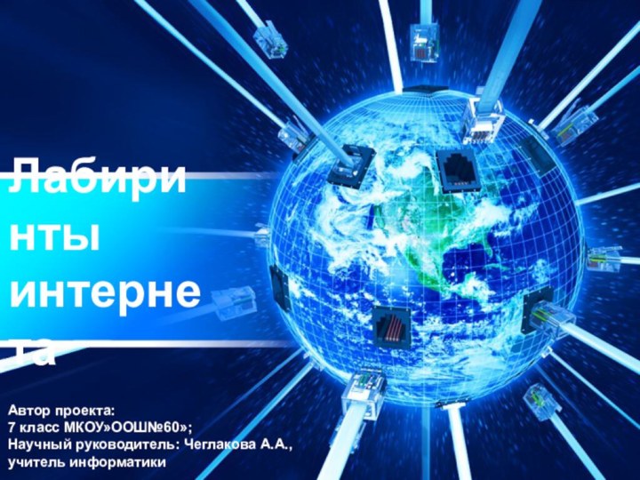 ЛабиринтыинтернетаАвтор проекта:7 класс МКОУ»ООШ№60»;Научный руководитель: Чеглакова А.А., учитель информатики