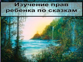 Презентация по сказкамИзучение прав ребенка по сказкам