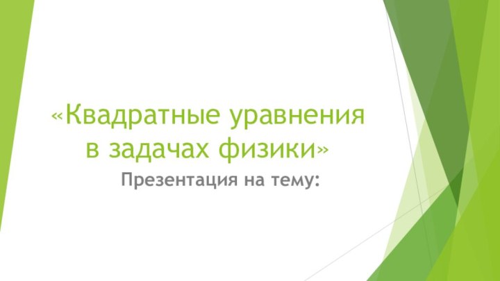 «Квадратные уравнения в задачах физики» Презентация на тему: