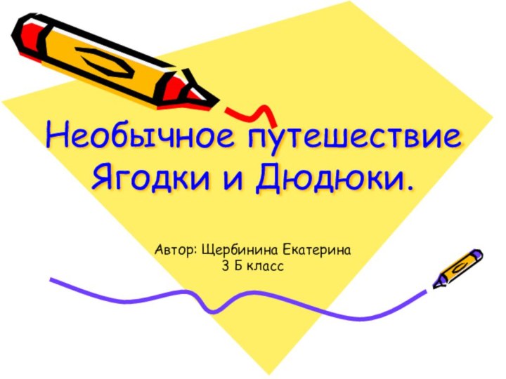 Необычное путешествие Ягодки и Дюдюки.Автор: Щербинина Екатерина3 Б класс