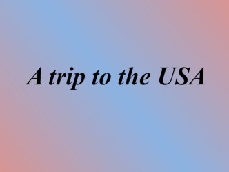 Презентация к уроку по теме A trip to the USA