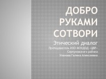 Презентация к занятию на тему Добро руками сотвори