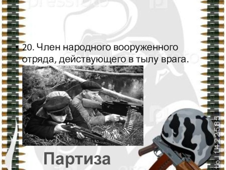 20. Член народного вооруженного отряда, действующего в тылу врага. Партизан