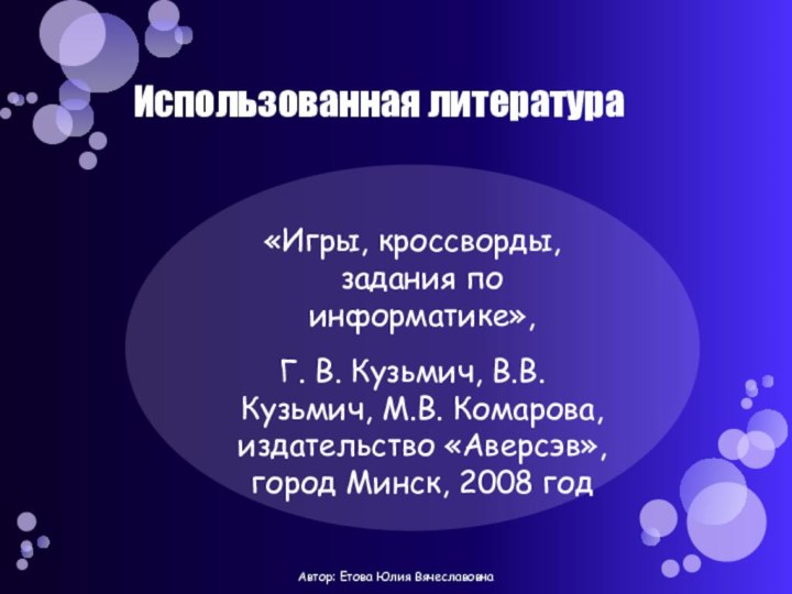 Использованная литература«Игры, кроссворды, задания по информатике», Г. В. Кузьмич, В.В. Кузьмич, М.В.