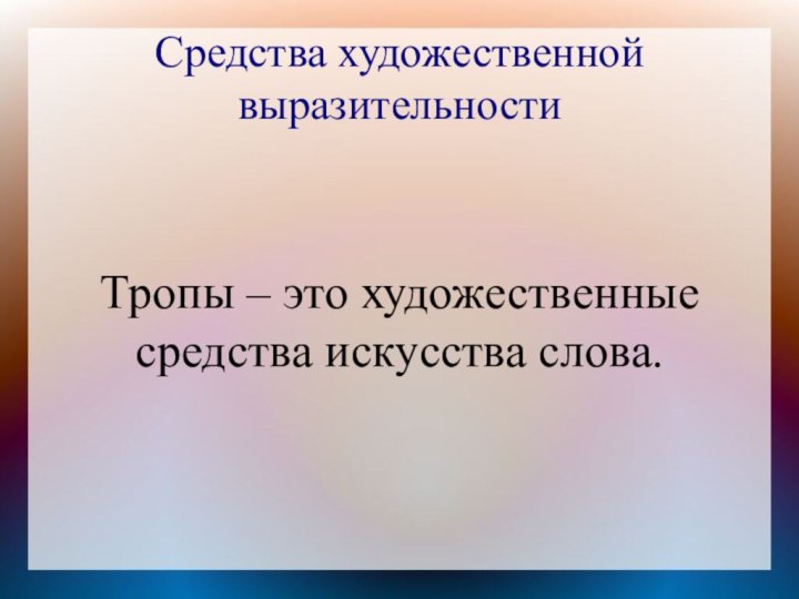 Средства художественной выразительностиТропы – это художественные средства искусства слова.