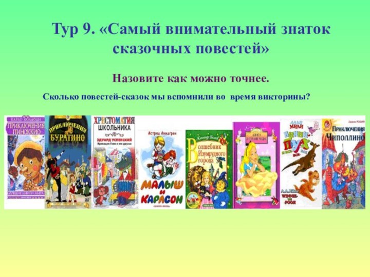 Тур 9. «Самый внимательный знаток сказочных повестей» Назовите как можно точнее.Сколько повестей-сказок