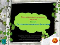 Презентация по урокам гражданственности Донбасса на тему По страницам народного фольклора (2 класс)