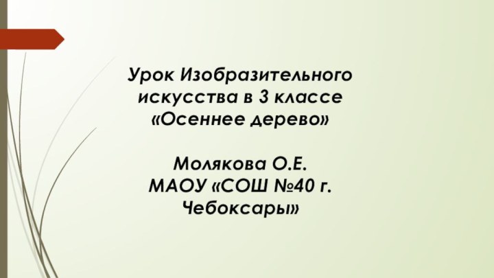 Урок Изобразительного искусства в 3 классе«Осеннее дерево»Молякова О.Е.МАОУ «СОШ №40 г.Чебоксары»