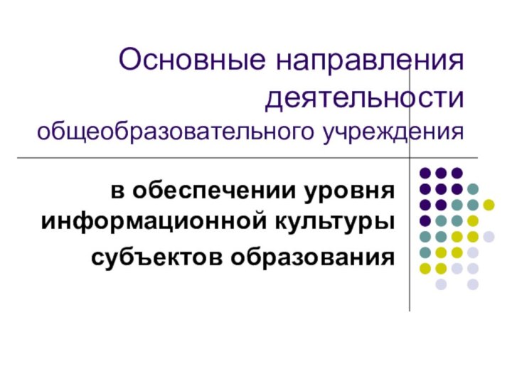 Основные направления деятельности общеобразовательного учрежденияв обеспечении уровня информационной культуры субъектов образования