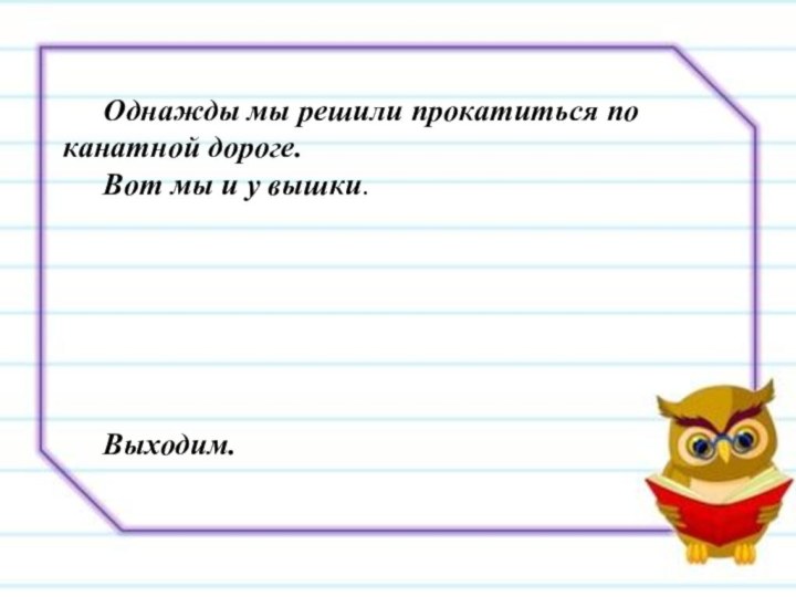 Однажды мы решили прокатиться поканатной дороге.	Вот мы и у вышки.	Выходим.