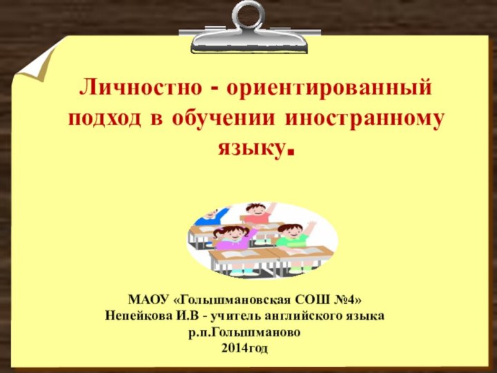 МАОУ «Голышмановская СОШ №4»Непейкова И.В - учитель английского языкар.п.Голышманово2014годЛичностно - ориентированный