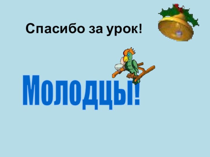 Спасибо за урок!Молодцы!