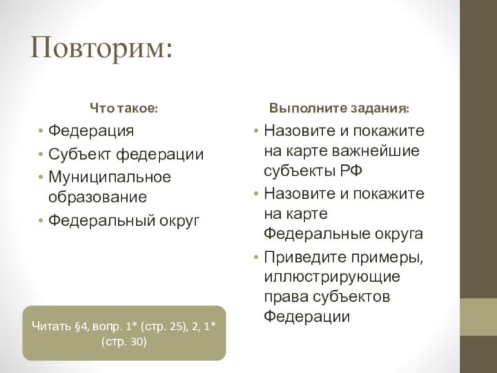 Повторим:Что такое:ФедерацияСубъект федерацииМуниципальное образованиеФедеральный округВыполните задания:Назовите и покажите на карте важнейшие субъекты