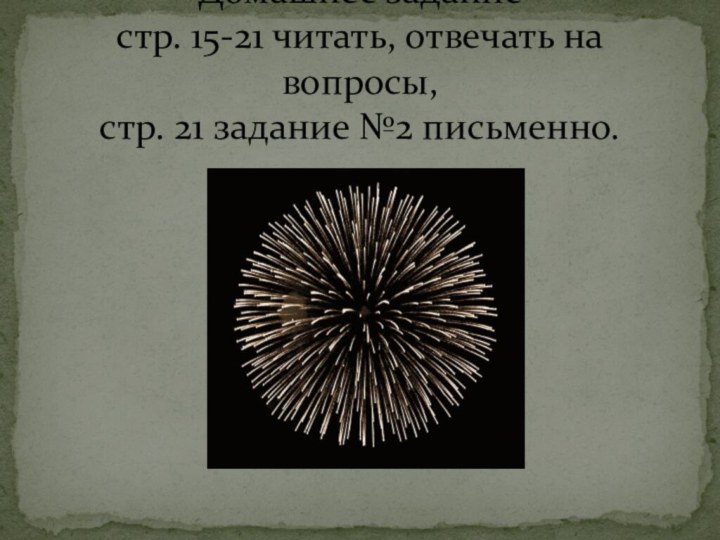 Домашнее задание стр. 15-21 читать, отвечать на вопросы, стр. 21 задание №2 письменно.