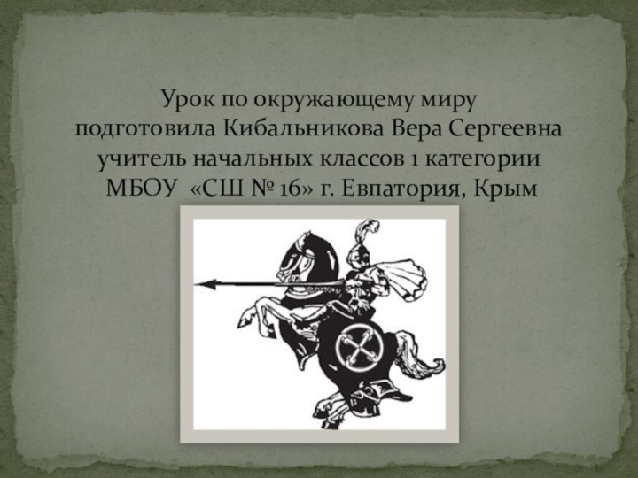 Урок по окружающему миру подготовила Кибальникова Вера Сергеевна  учитель начальных классов