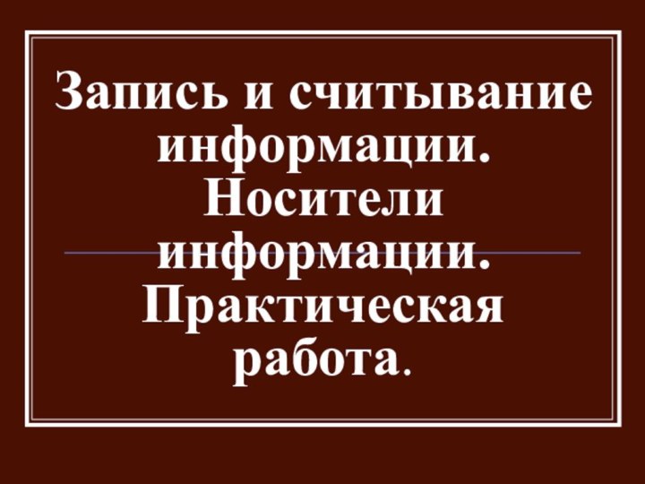 Запись и считывание информации. Носители информации. Практическая работа.