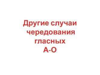 Презентация по русскому языку на тему Другие случаи чередования о-а в корне